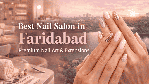 Top Nail Spas in Faridabad for Relaxation & Care