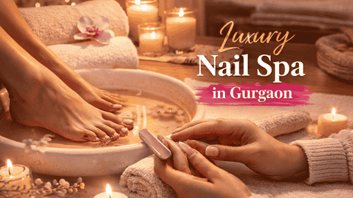 Top Nail Spas in Gurgaon for Relaxation
