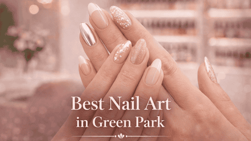 trust the best nail artist in Green Park, Delhi